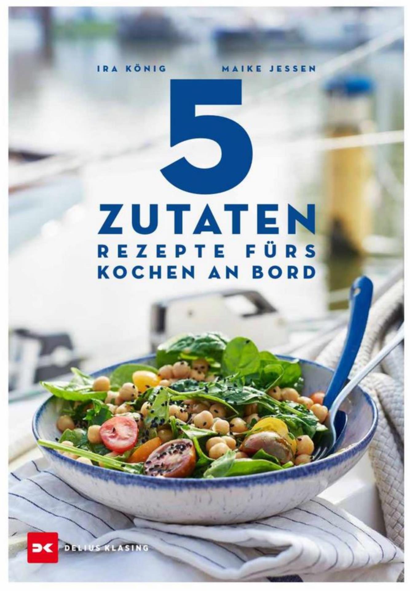 Delius Klasing 5 Zutaten - Rezepte fürs Kochen an Bord